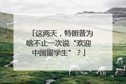 这两天，特朗普为啥不止一次说“欢迎中国留学生”？