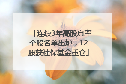 连续3年高股息率个股名单出炉，12股获社保基金重仓