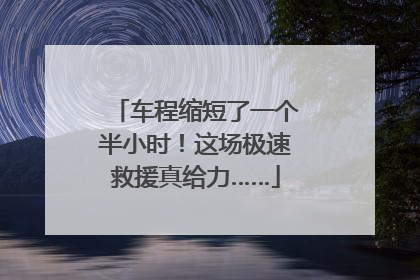 车程缩短了一个半小时！这场极速救援真给力……