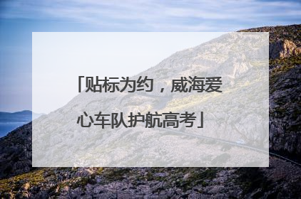 贴标为约，威海爱心车队护航高考