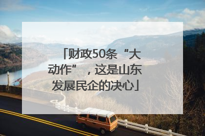 财政50条“大动作”，这是山东发展民企的决心