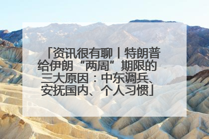 资讯很有聊丨特朗普给伊朗“两周”期限的三大原因：中东调兵、安抚国内、个人习惯