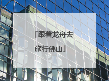 跟着龙舟去旅行佛山
