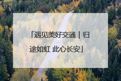 遇见美好交通｜归途如虹 此心长安