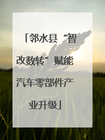 邻水县“智改数转”赋能汽车零部件产业升级
