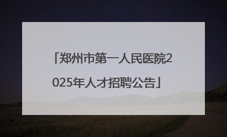 郑州市第一人民医院2025年人才招聘公告