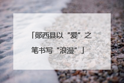 郧西县以“爱”之笔书写“浪漫”