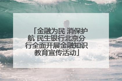 金融为民 消保护航 民生银行北京分行全面开展金融知识教育宣传活动
