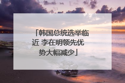 韩国总统选举临近 李在明领先优势大幅减少