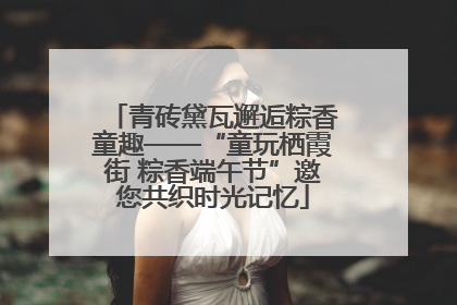 青砖黛瓦邂逅粽香童趣——“童玩栖霞街 粽香端午节”邀您共织时光记忆
