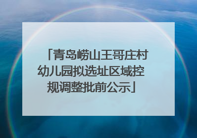 青岛崂山王哥庄村幼儿园拟选址区域控规调整批前公示