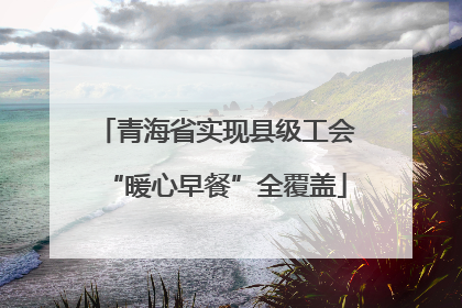 青海省实现县级工会“暖心早餐”全覆盖
