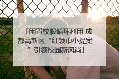 闲置校服循环利用 成都高新区“红领巾小提案”引领校园新风尚