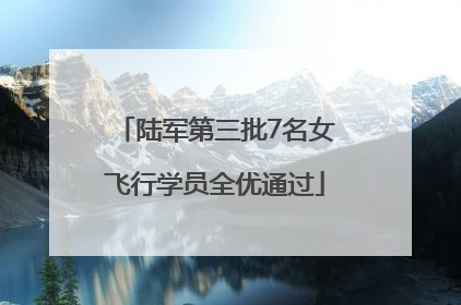 陆军第三批7名女飞行学员全优通过
