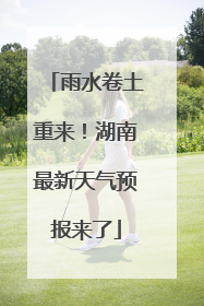 雨水卷土重来！湖南最新天气预报来了