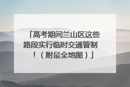 高考期间兰山区这些路段实行临时交通管制！（附最全地图）