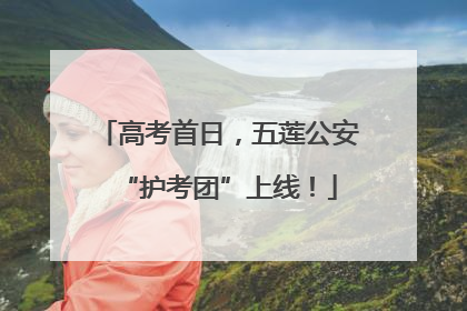 高考首日，五莲公安“护考团”上线！
