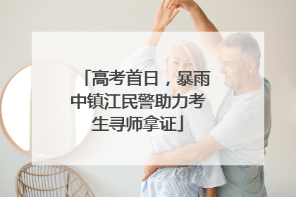 高考首日，暴雨中镇江民警助力考生寻师拿证
