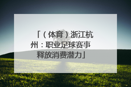 （体育）浙江杭州：职业足球赛事释放消费潜力