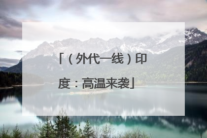（外代一线）印度：高温来袭
