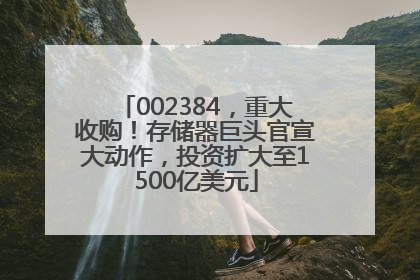 002384，重大收购！存储器巨头官宣大动作，投资扩大至1500亿美元