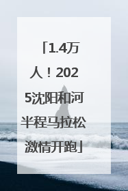 1.4万人！2025沈阳和河半程马拉松激情开跑