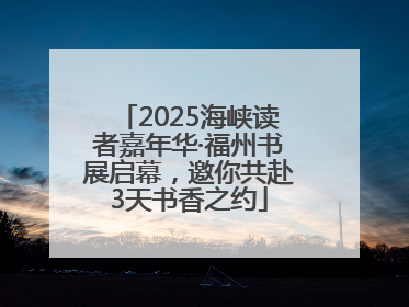 2025海峡读者嘉年华·福州书展启幕，邀你共赴3天书香之约