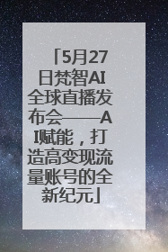 5月27日梵智AI全球直播发布会——AI赋能，打造高变现流量账号的全新纪元