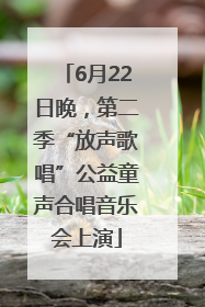 6月22日晚，第二季“放声歌唱”公益童声合唱音乐会上演