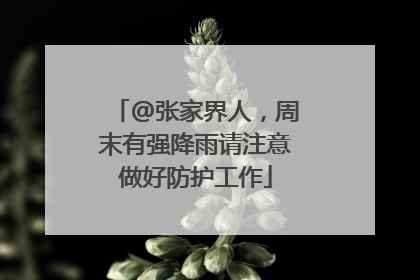 @张家界人，周末有强降雨请注意做好防护工作