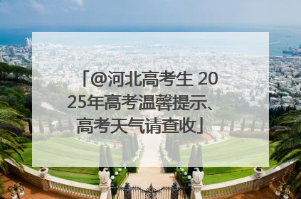 @河北高考生 2025年高考温馨提示、高考天气请查收
