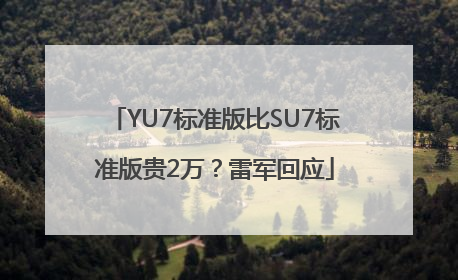 YU7标准版比SU7标准版贵2万？雷军回应